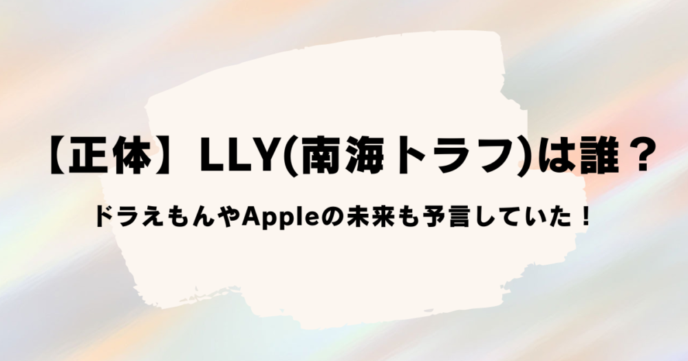 【正体】LLY(南海トラフ)は誰？ドラえもんやAppleの未来も予言していた！